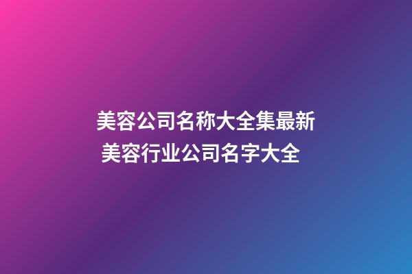 美容公司名称大全集最新 美容行业公司名字大全-第1张-公司起名-玄机派